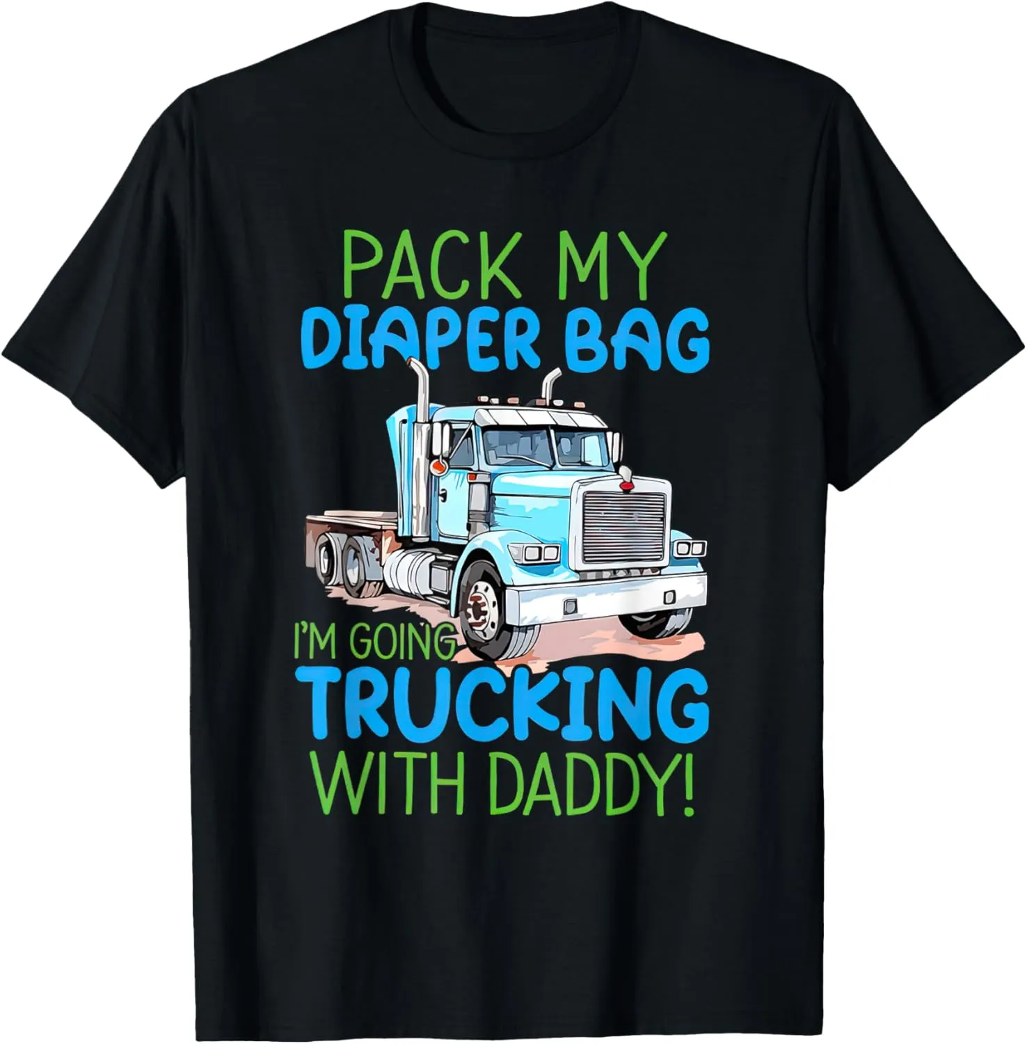 Pack My Diaper Bag I'm Going Trucking With Daddy T-Shirt