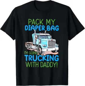 Pack My Diaper Bag I'm Going Trucking With Daddy T-Shirt